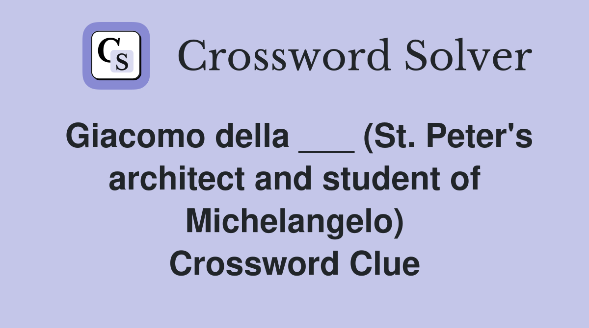 Giacomo della ___ (St. Peter's architect and student of Michelangelo) Crossword Clue