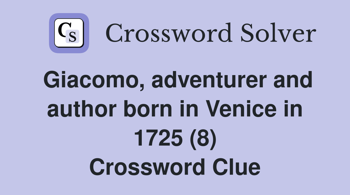 Giacomo, adventurer and author born in Venice in 1725 (8) Crossword Clue