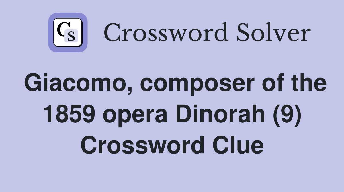 Giacomo, composer of the 1859 opera Dinorah (9) Crossword Clue
