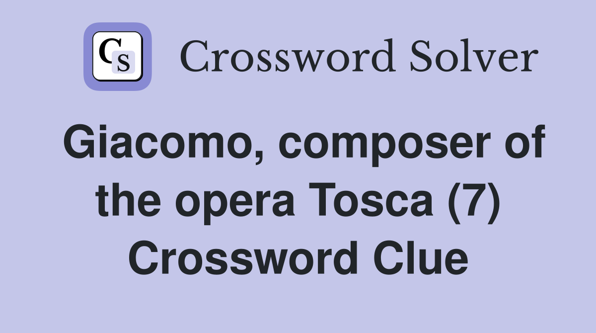Giacomo, composer of the opera Tosca (7) Crossword Clue