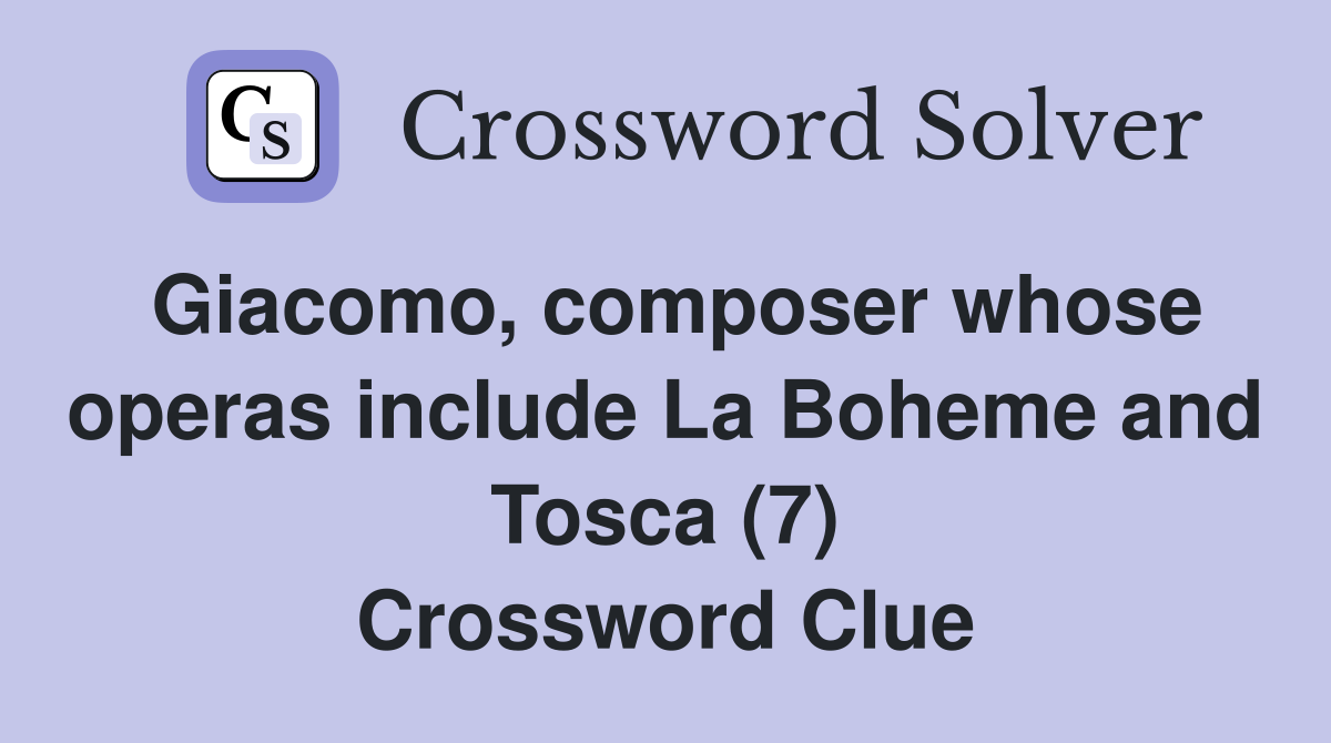Giacomo, composer whose operas include La Boheme and Tosca (7) Crossword Clue