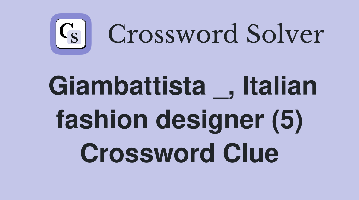 Giambattista _, Italian fashion designer (5) Crossword Clue