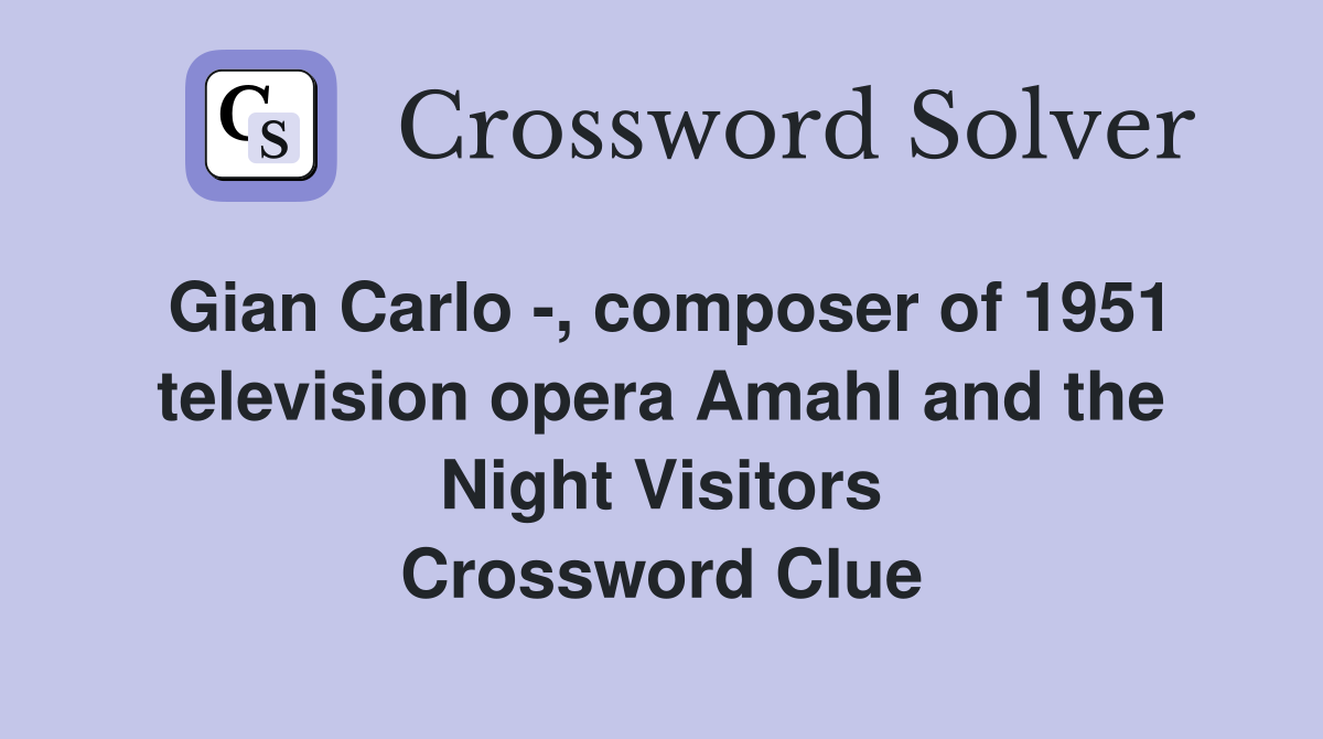 Gian Carlo -, composer of 1951 television opera Amahl and the Night Visitors Crossword Clue