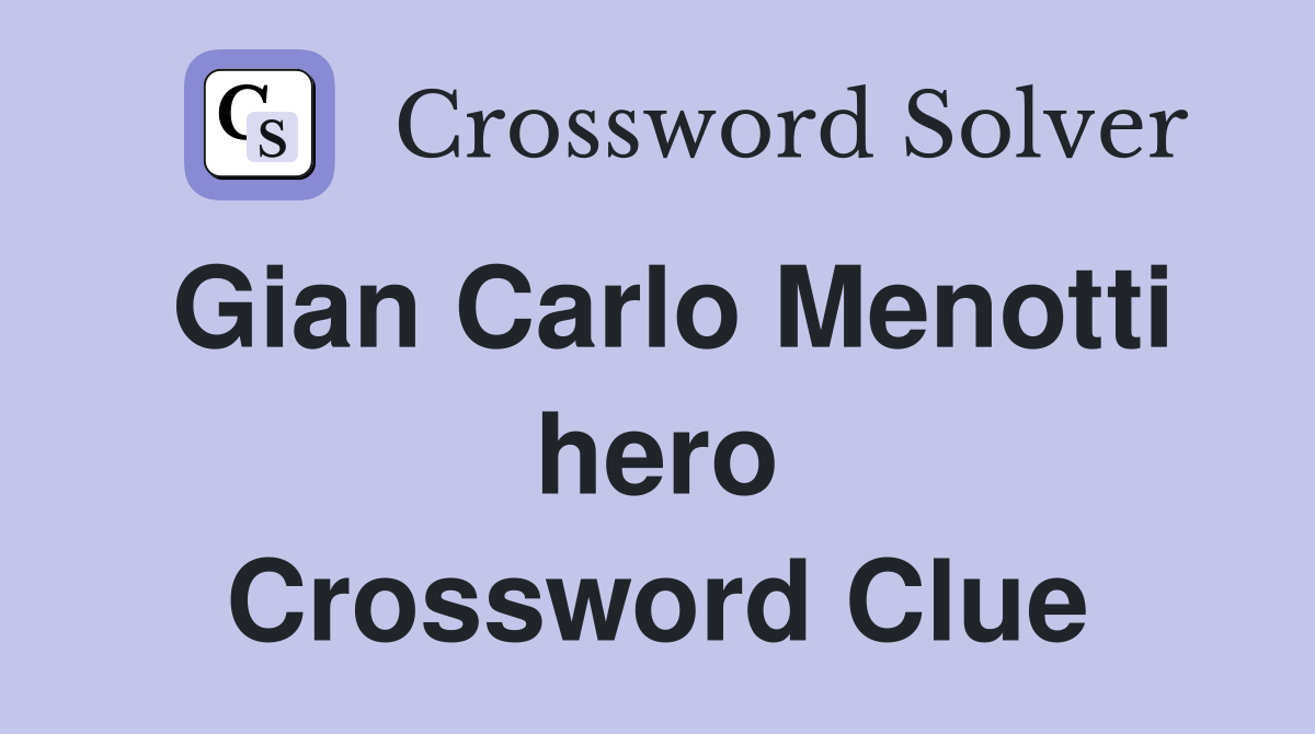 Gian Carlo Menotti hero Crossword Clue