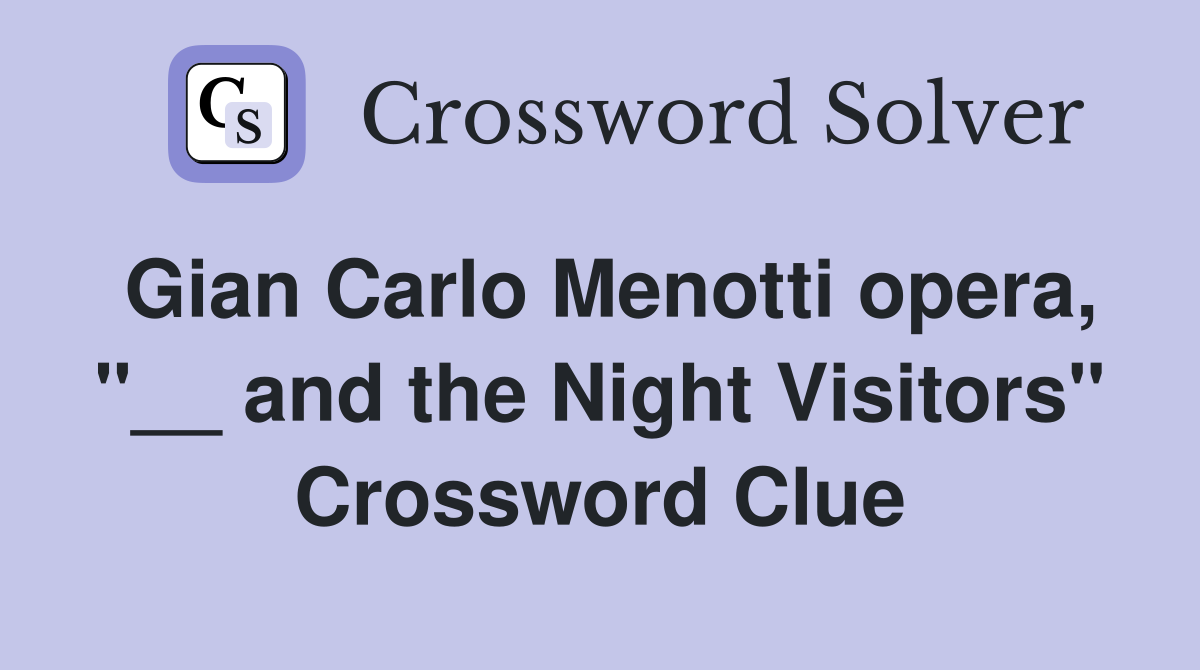 Gian Carlo Menotti opera, "__ and the Night Visitors" Crossword Clue
