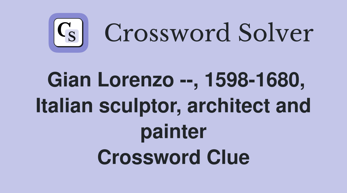 Gian Lorenzo --, 1598-1680, Italian sculptor, architect and painter Crossword Clue