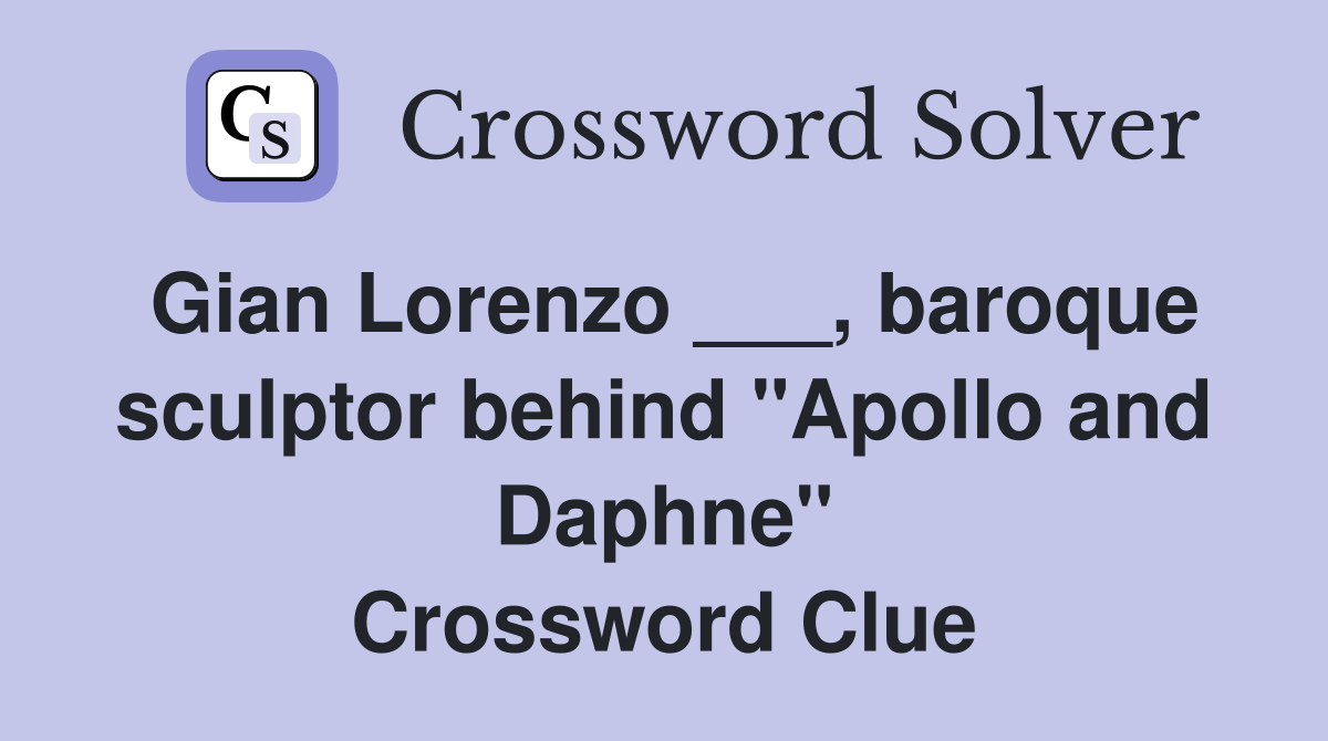 Gian Lorenzo ___, baroque sculptor behind "Apollo and Daphne" Crossword Clue