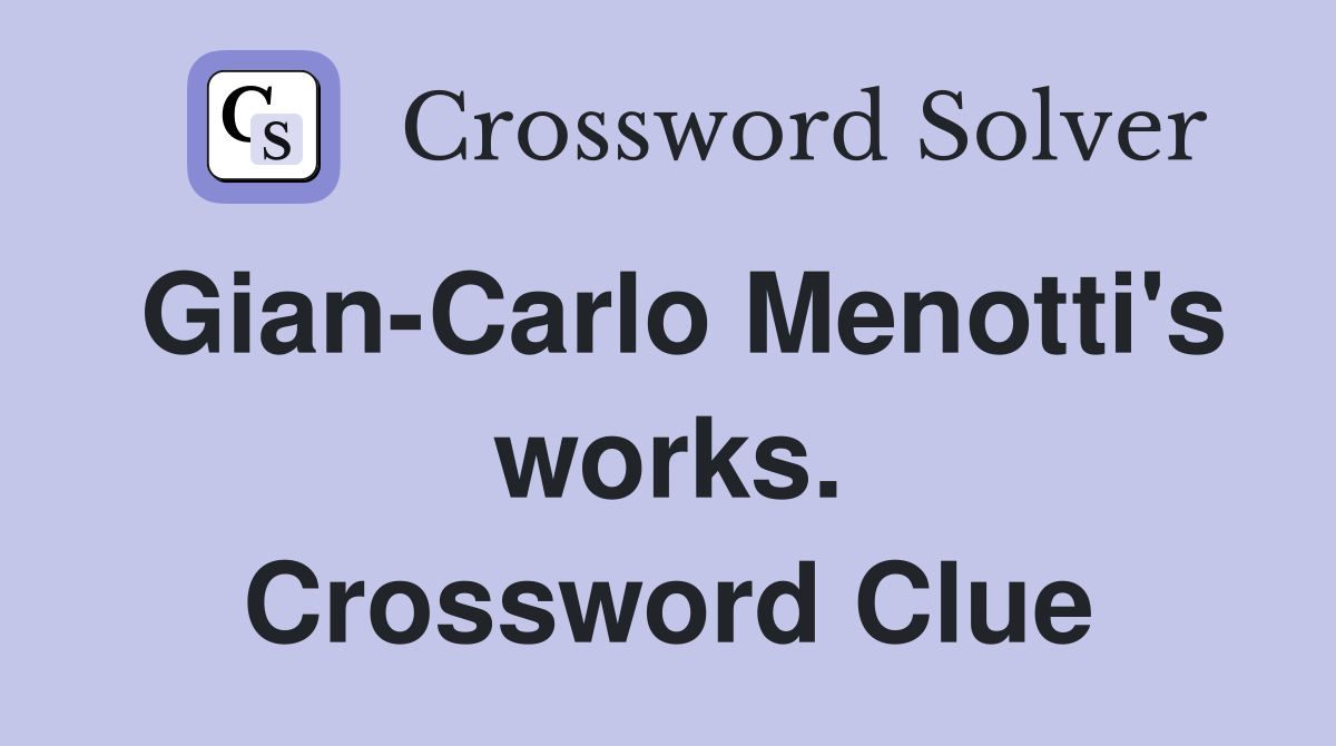 Gian-Carlo Menotti's works. Crossword Clue
