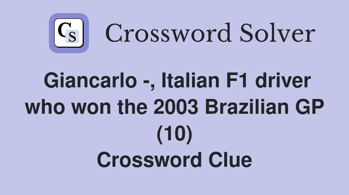 Giancarlo -, Italian F1 driver who won the 2003 Brazilian GP (10) Crossword Clue
