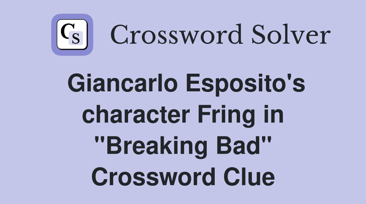 Giancarlo Esposito's character Fring in "Breaking Bad" Crossword Clue