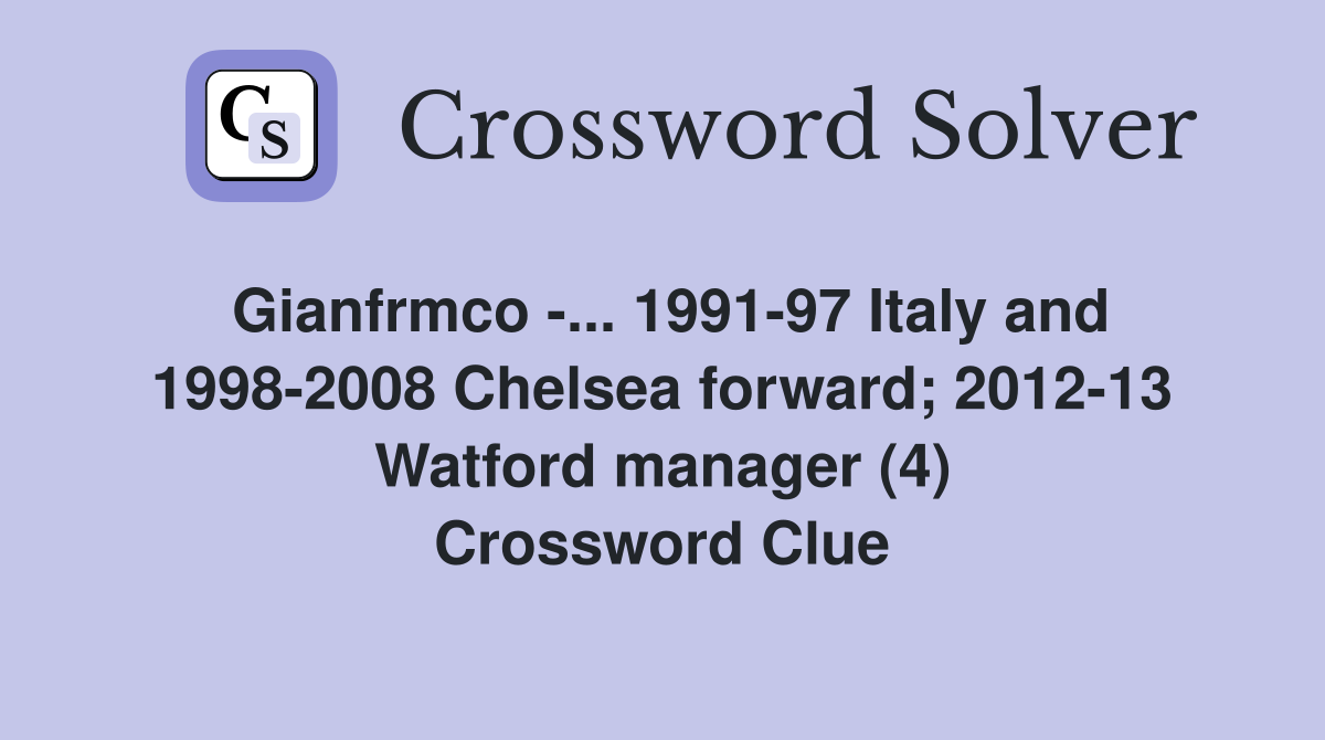 Gianfrmco -... 1991-97 Italy and 1998-2008 Chelsea forward; 2012-13 Watford manager (4) Crossword Clue