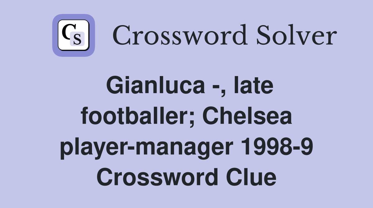 Gianluca -, late footballer; Chelsea player-manager 1998-9 Crossword Clue