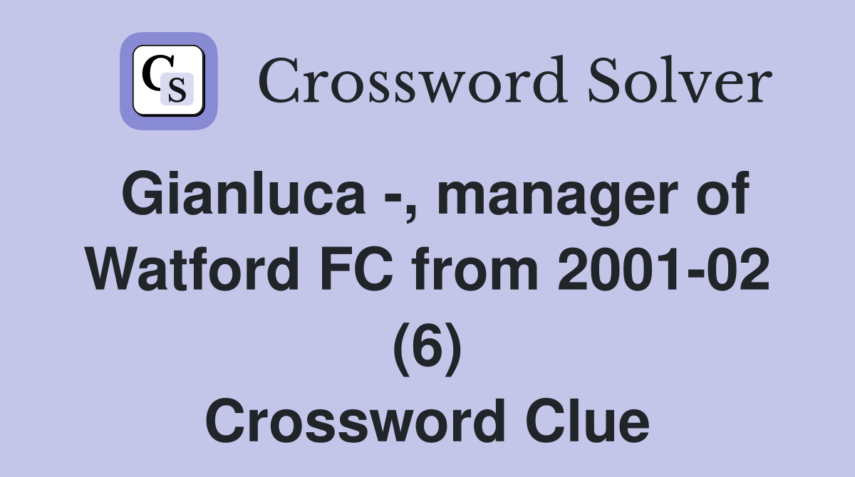 Gianluca -, manager of Watford FC from 2001-02 (6) Crossword Clue