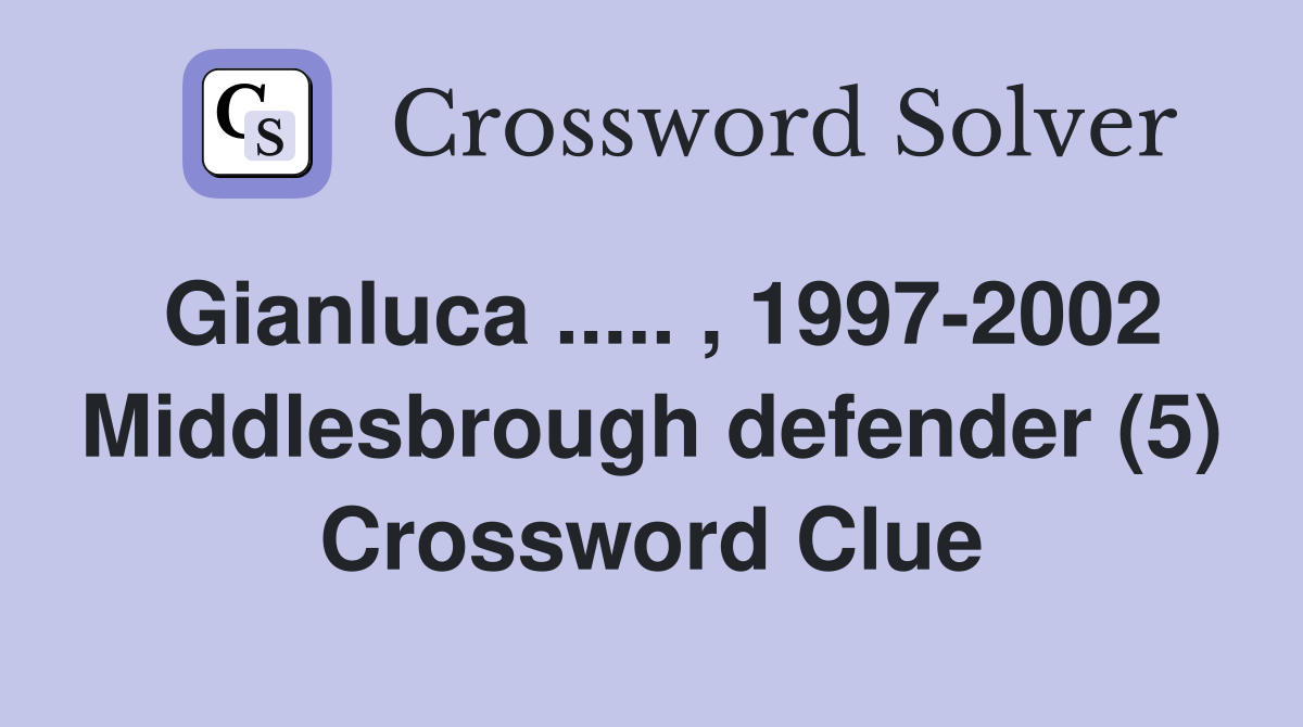 Gianluca ..... , 1997-2002 Middlesbrough defender (5) Crossword Clue