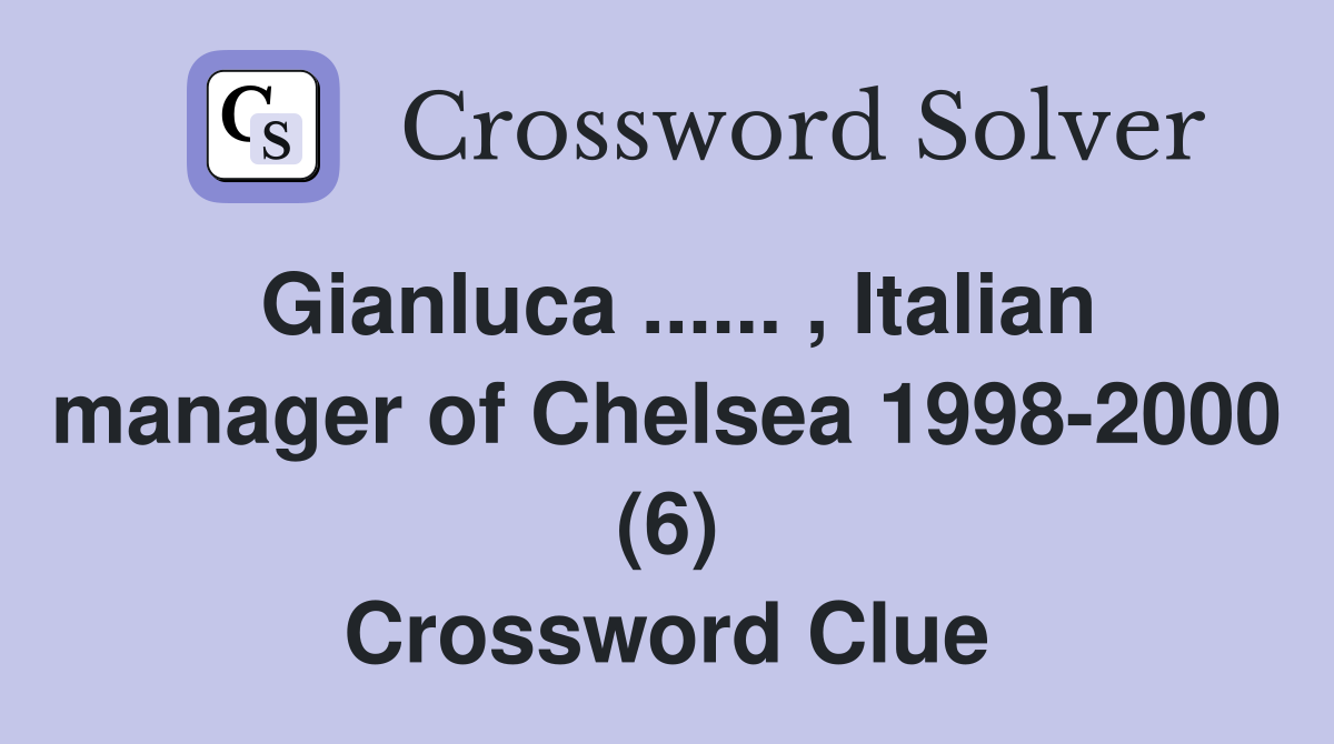 Gianluca ...... , Italian manager of Chelsea 1998-2000 (6) Crossword Clue