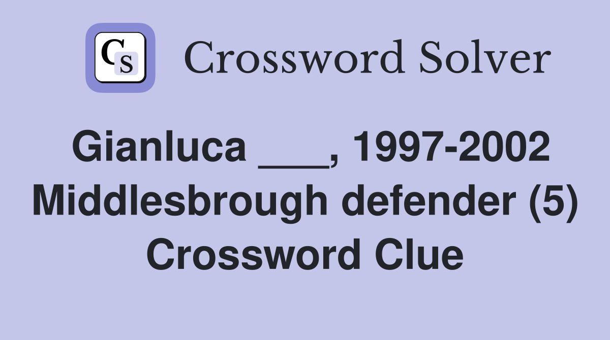 Gianluca ___, 1997-2002 Middlesbrough defender (5) Crossword Clue