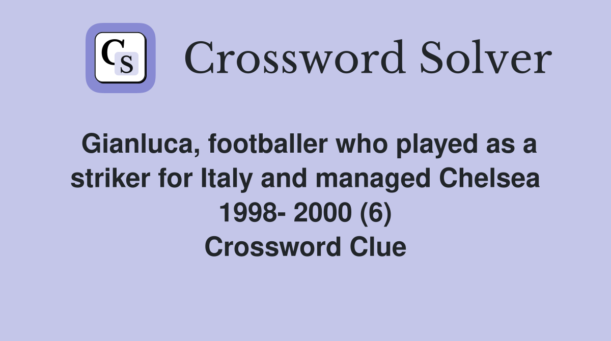 Gianluca, footballer who played as a striker for Italy and managed Chelsea 1998- 2000 (6) Crossword Clue