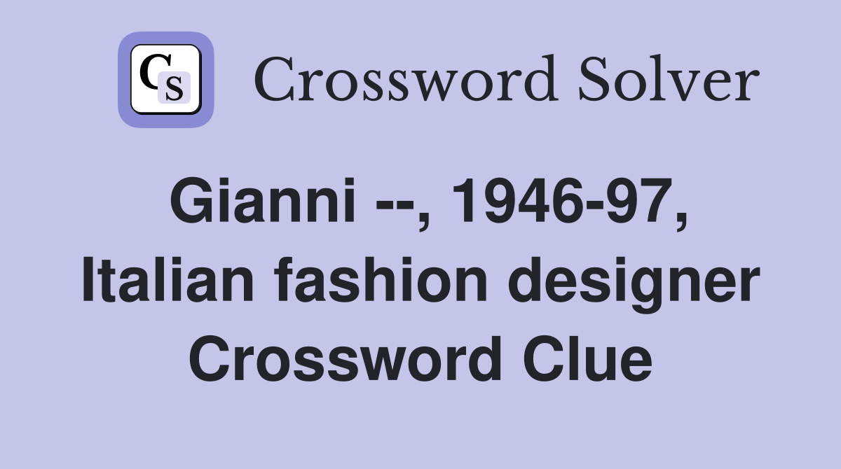 Gianni --, 1946-97, Italian fashion designer Crossword Clue