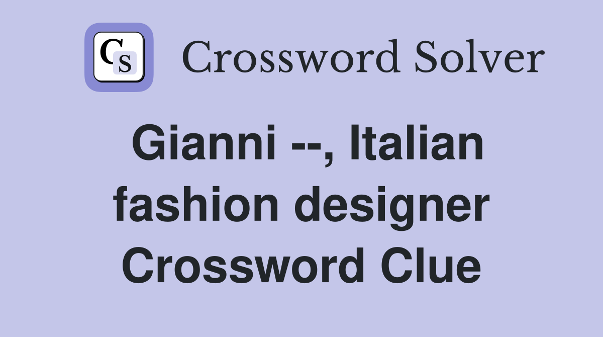 Gianni --, Italian fashion designer Crossword Clue