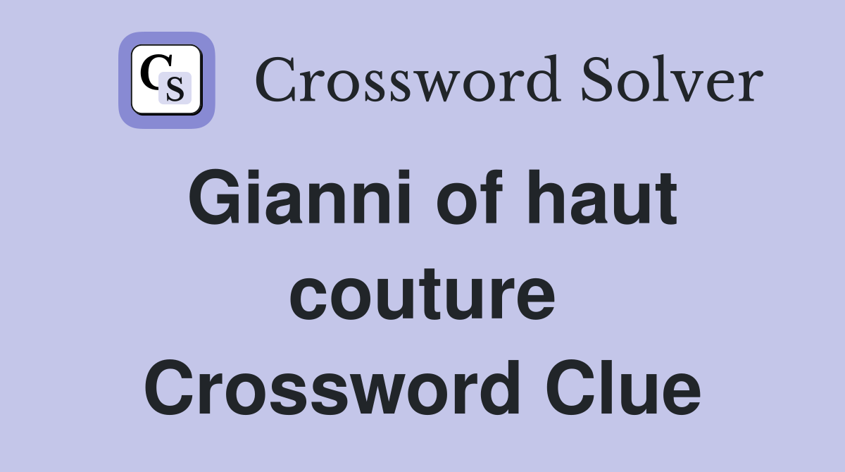 Gianni of haut couture Crossword Clue