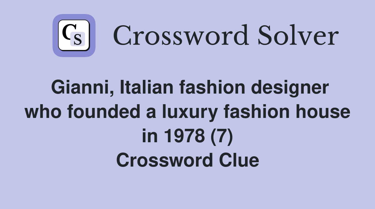 Gianni, Italian fashion designer who founded a luxury fashion house in 1978 (7) Crossword Clue