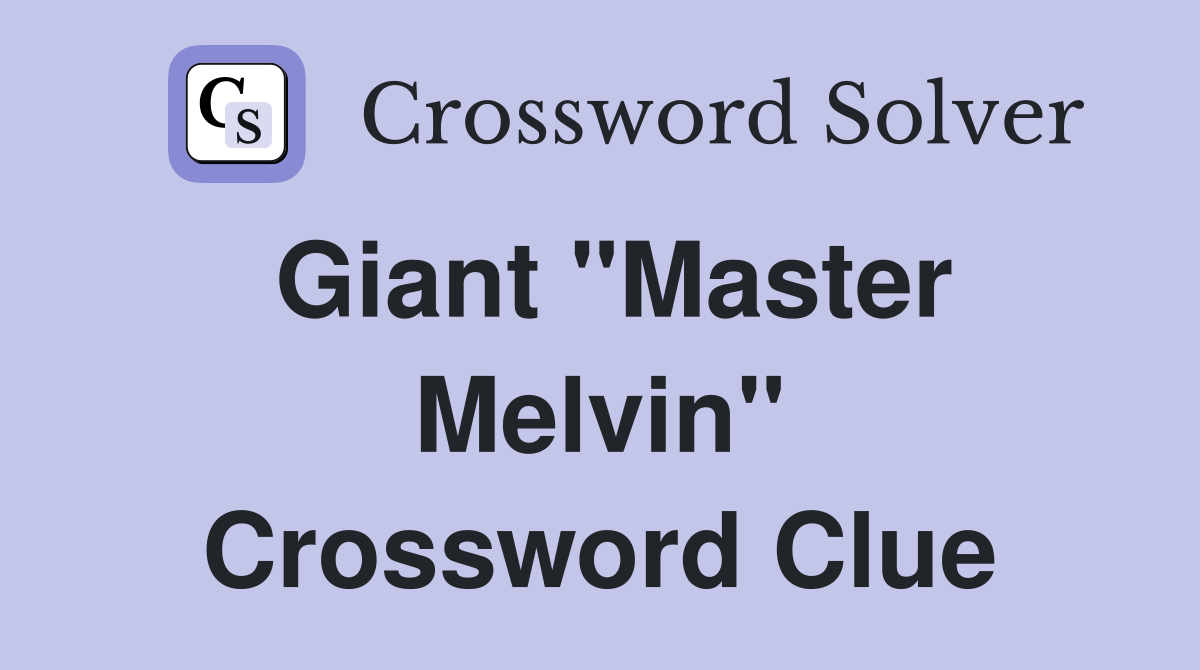 Giant "Master Melvin" Crossword Clue