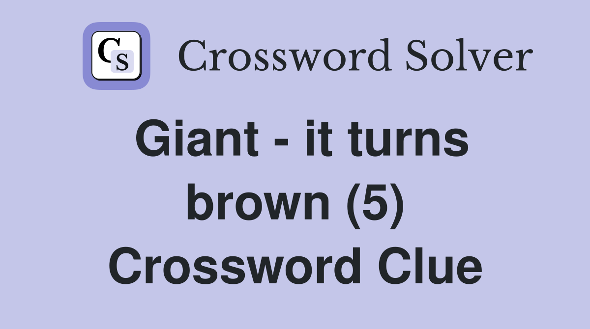 Giant - it turns brown (5) Crossword Clue