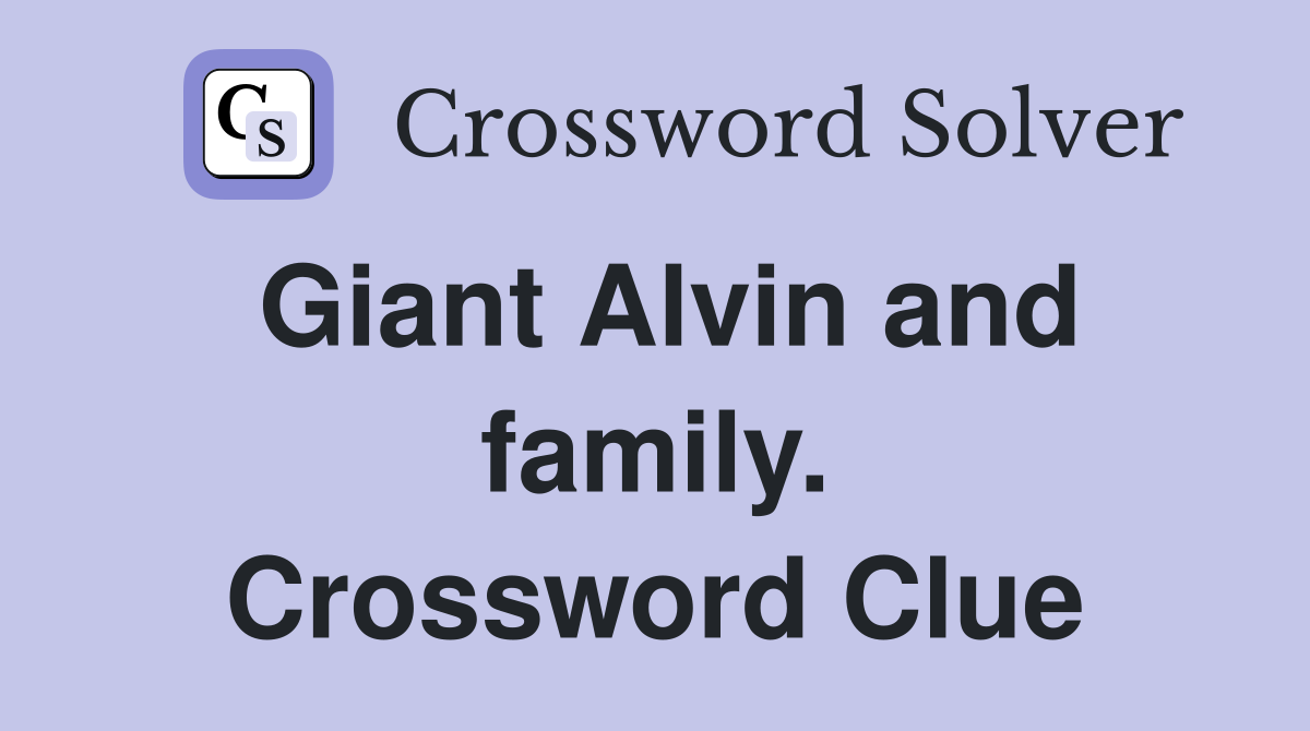 Giant Alvin and family. Crossword Clue