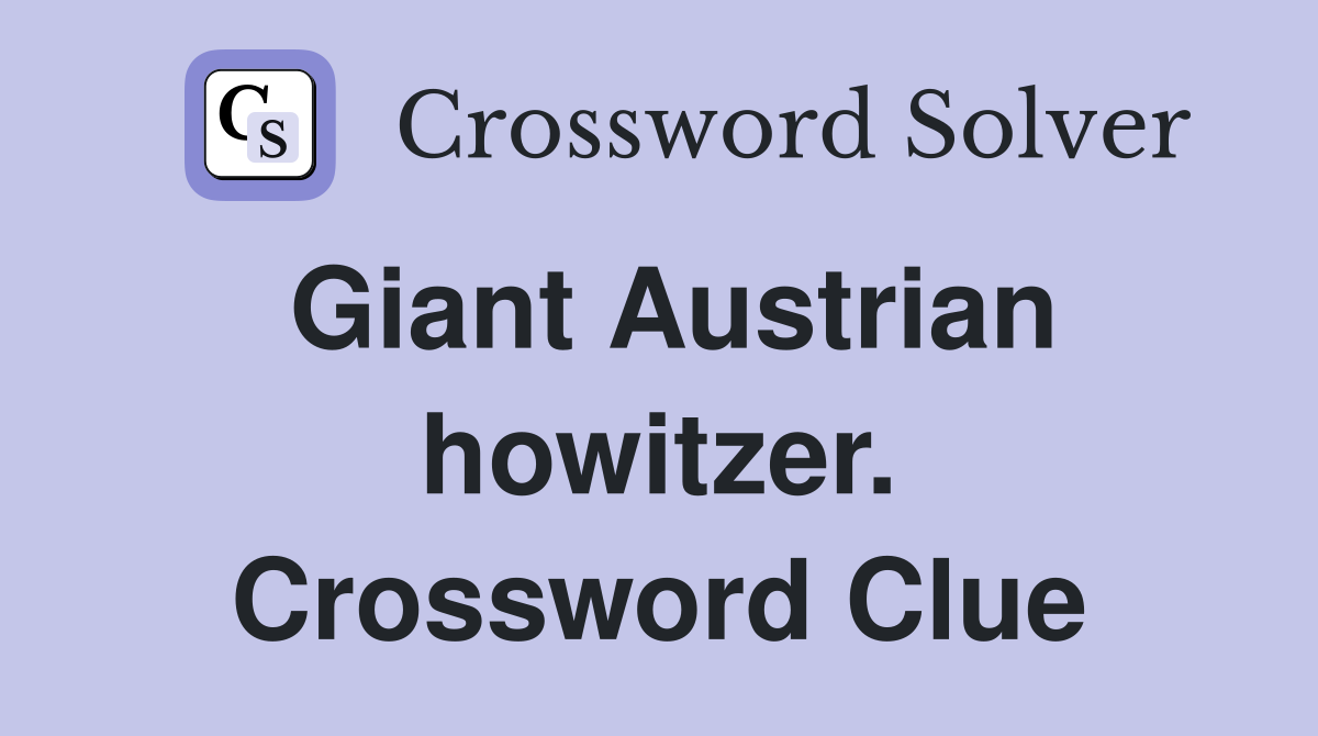 Giant Austrian howitzer. Crossword Clue