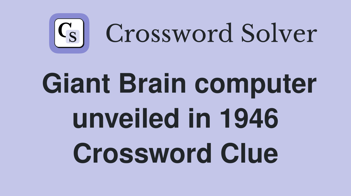 Giant Brain computer unveiled in 1946 Crossword Clue