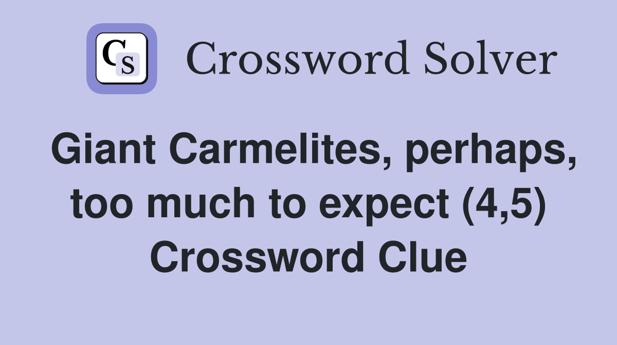 Giant Carmelites, perhaps, too much to expect (4,5) Crossword Clue