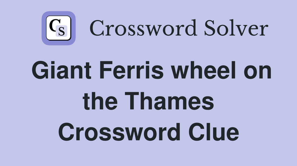 Giant Ferris wheel on the Thames Crossword Clue