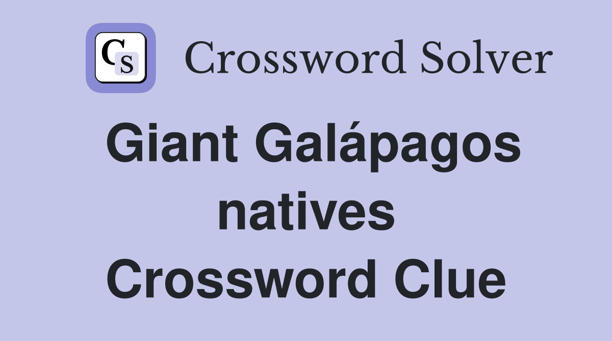 Giant Galápagos natives Crossword Clue