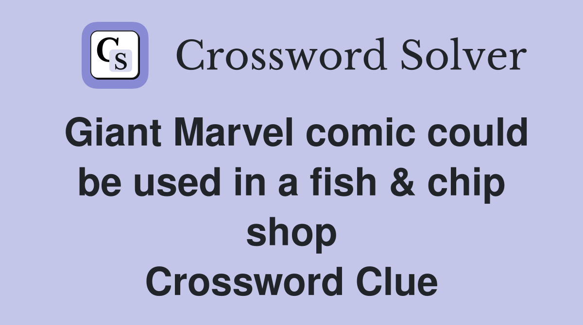 Giant Marvel comic could be used in a fish & chip shop Crossword Clue