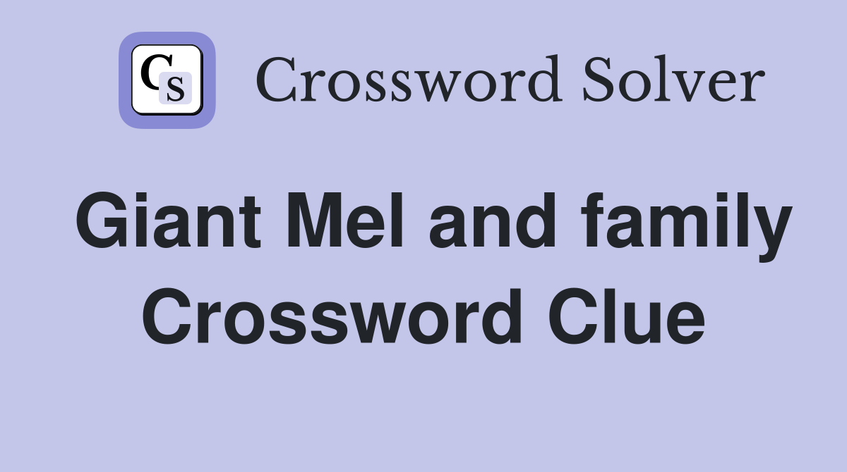 Giant Mel and family Crossword Clue