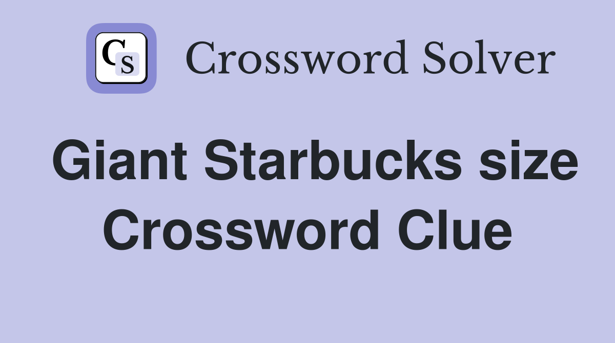Giant Starbucks size Crossword Clue