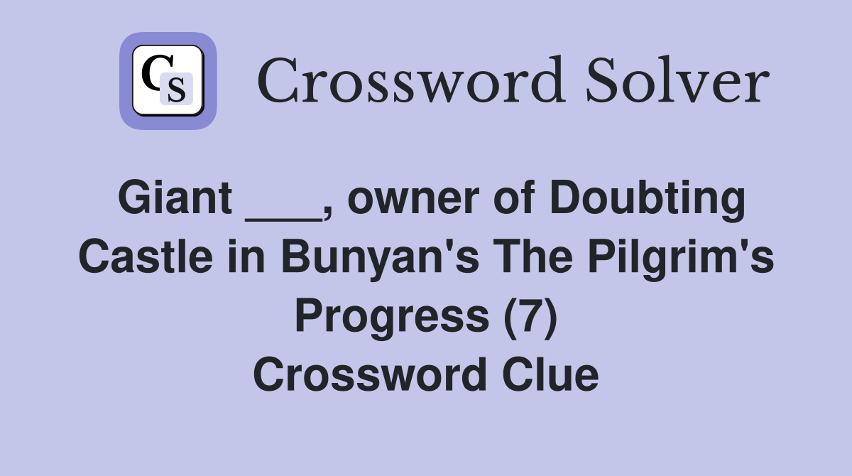 Giant ___, owner of Doubting Castle in Bunyan's The Pilgrim's Progress (7) Crossword Clue