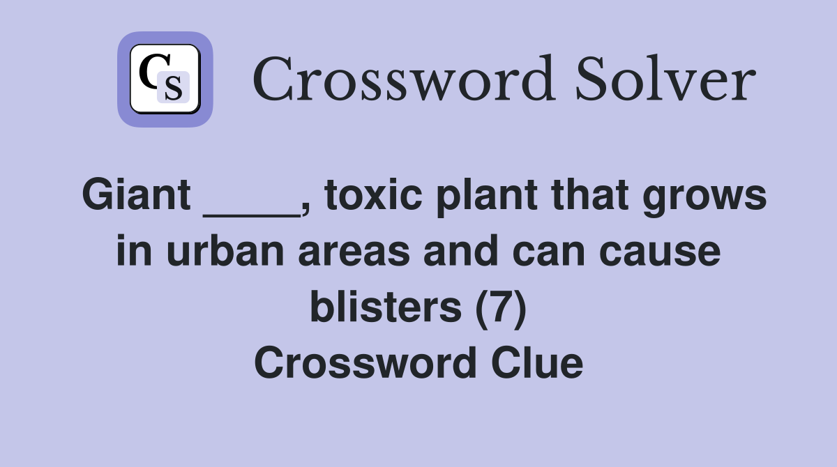 Giant ____, toxic plant that grows in urban areas and can cause blisters (7) Crossword Clue