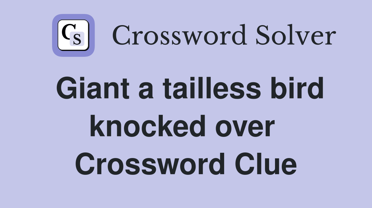 Giant a tailless bird knocked over  Crossword Clue