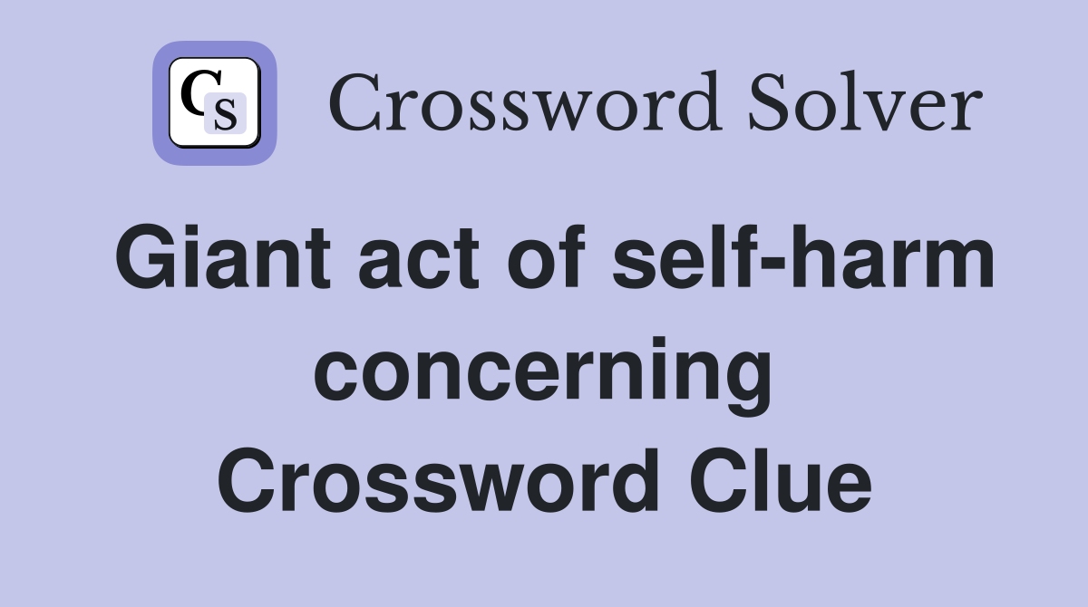 Giant act of self-harm concerning Crossword Clue