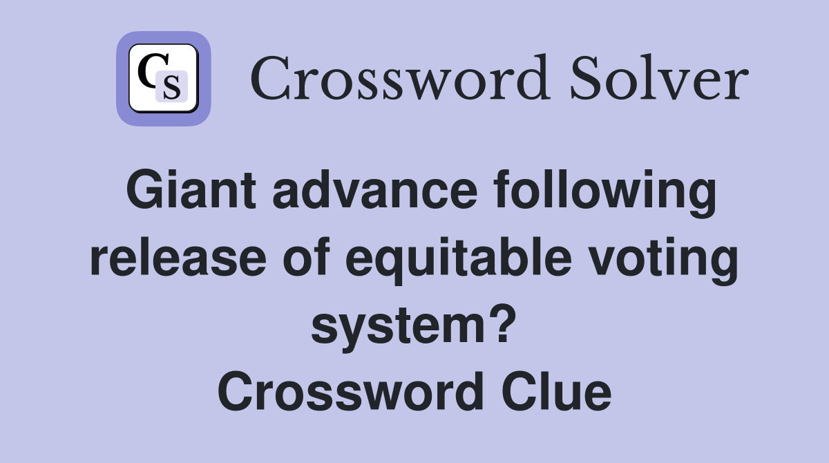 Giant advance following release of equitable voting system? Crossword Clue