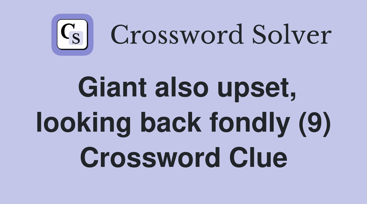 Giant also upset, looking back fondly (9) Crossword Clue