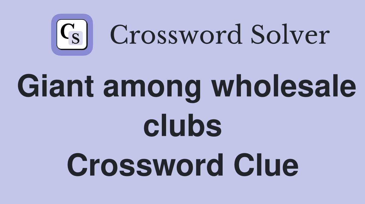 Giant among wholesale clubs Crossword Clue