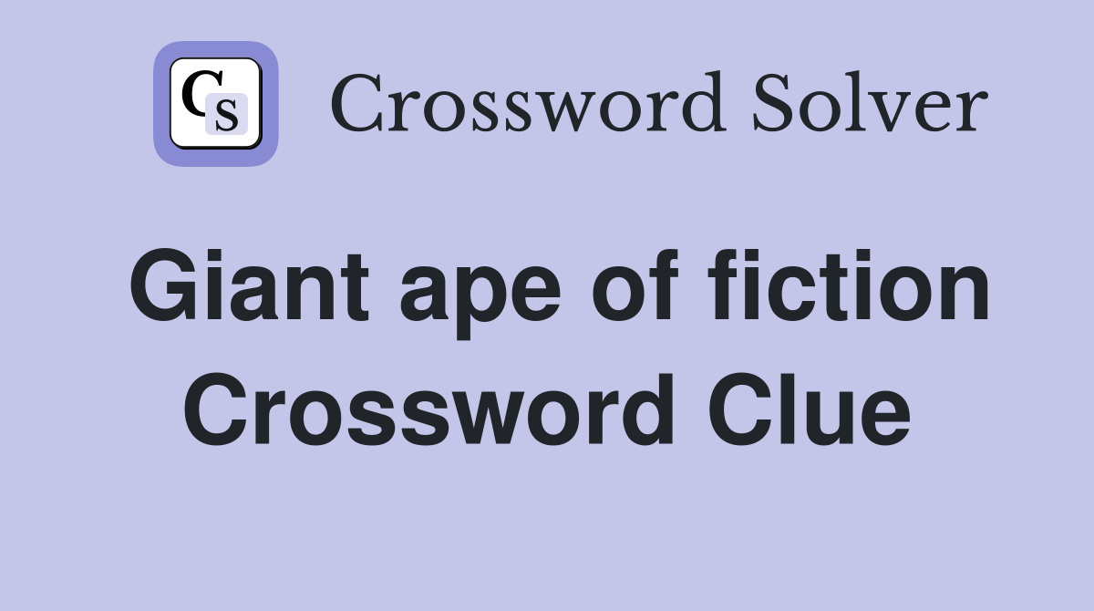 Giant ape of fiction Crossword Clue