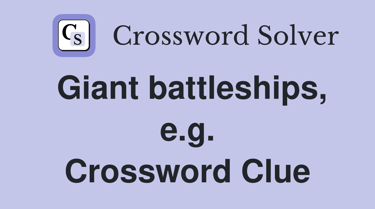 Giant battleships, e.g. Crossword Clue