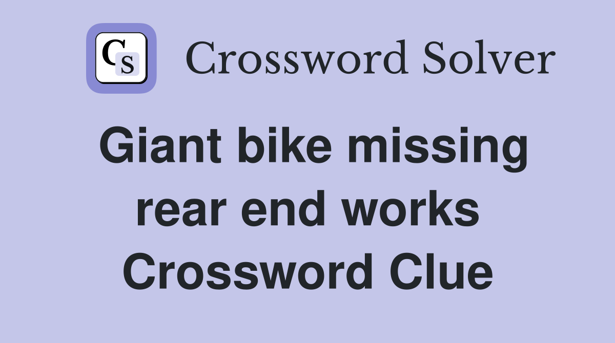 Giant bike missing rear end works Crossword Clue
