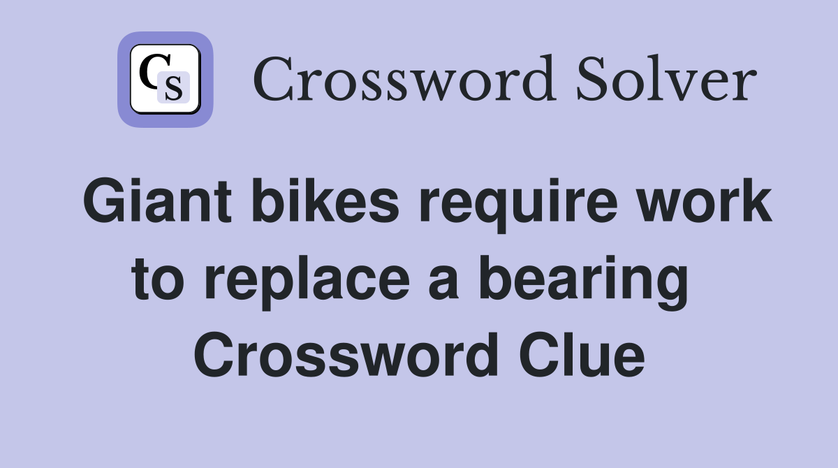 Giant bikes require work to replace a bearing  Crossword Clue