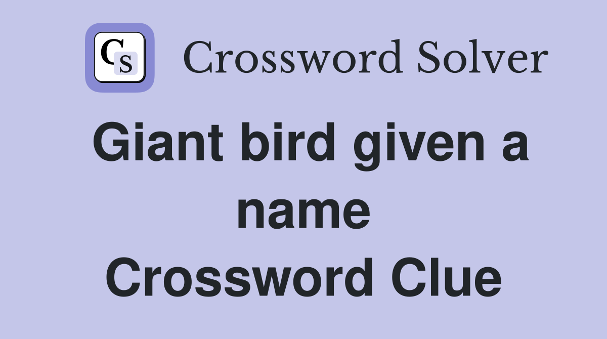 Giant bird given a name Crossword Clue