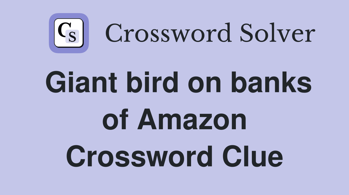 Giant bird on banks of Amazon Crossword Clue