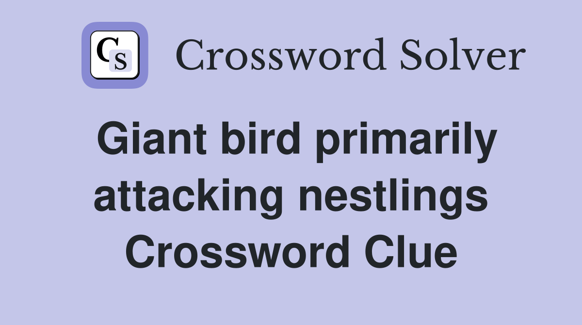 Giant bird primarily attacking nestlings Crossword Clue